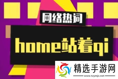 home站着qi是什么梗络用语