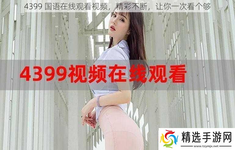 4399国语在线观看视频精彩不断让你一次看个够